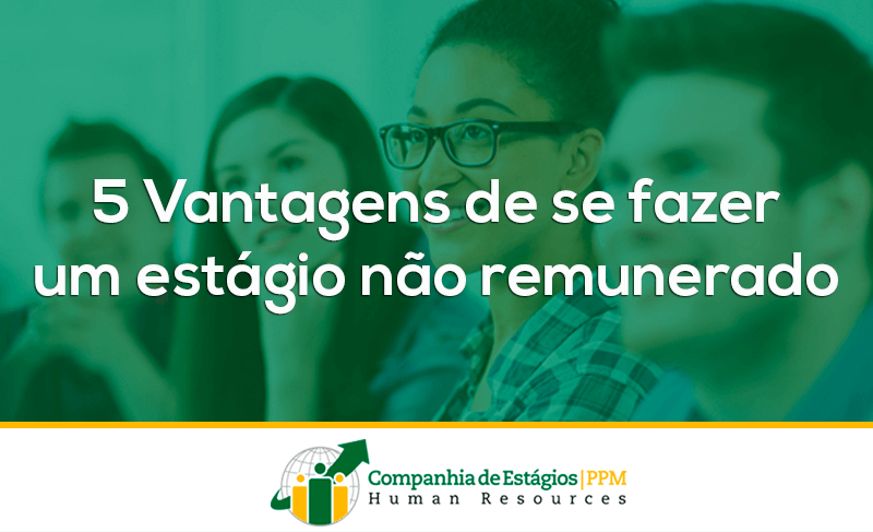 5 vantagens de se fazer um estágio não remunerado