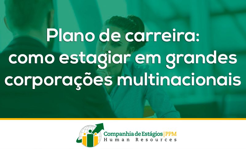 Plano de carreira: como estagiar em grandes corporações multinacionais