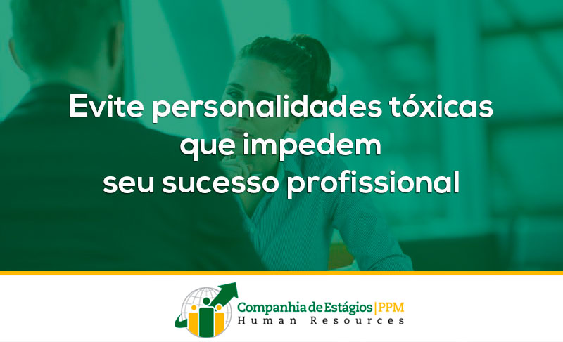 Evite personalidades tóxicas que impedem seu sucesso profissional