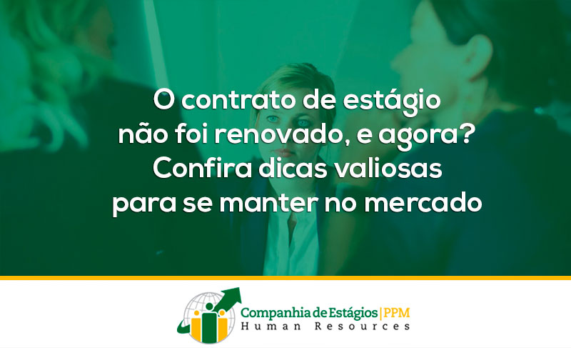 O contrato de estágio não foi renovado, e agora? Confira dicas valiosas para se manter no mercado