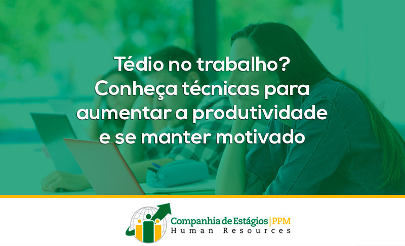 Tédio no trabalho? Conheça técnicas para aumentar a produtividade e se manter motivado