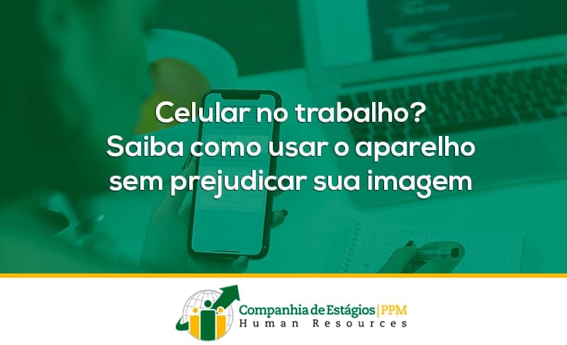 Celular no trabalho? Saiba como usar o aparelho sem te prejudicar