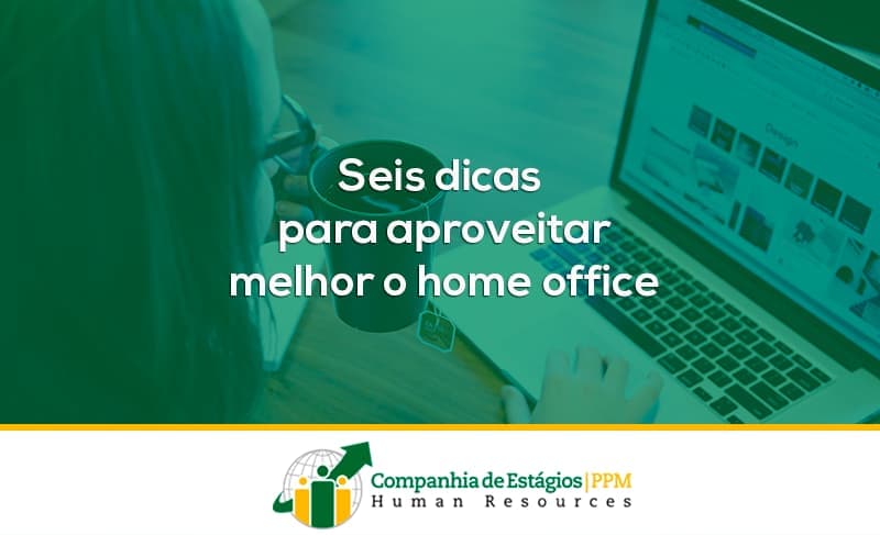 Seis dicas para aproveitar melhor o home office