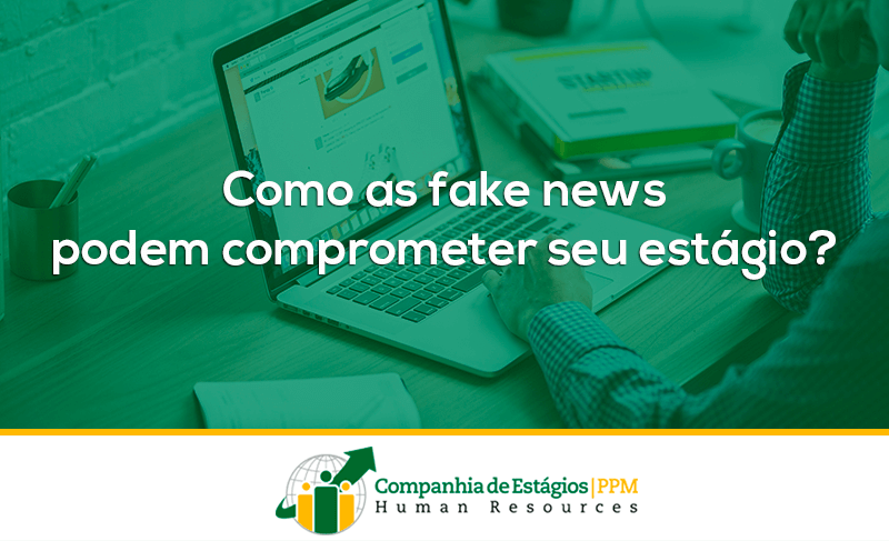 Como as fake news podem comprometer seu estágio?